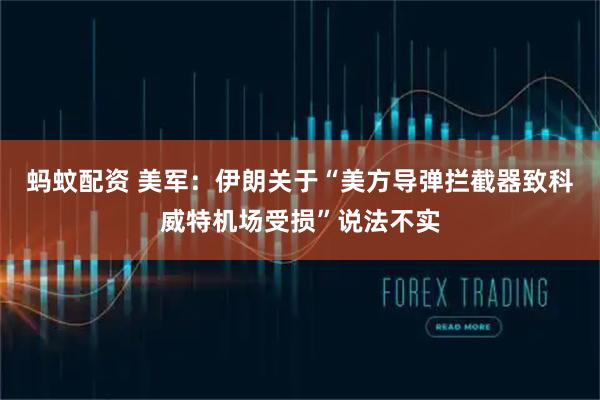 蚂蚊配资 美军：伊朗关于“美方导弹拦截器致科威特机场受损”说法不实